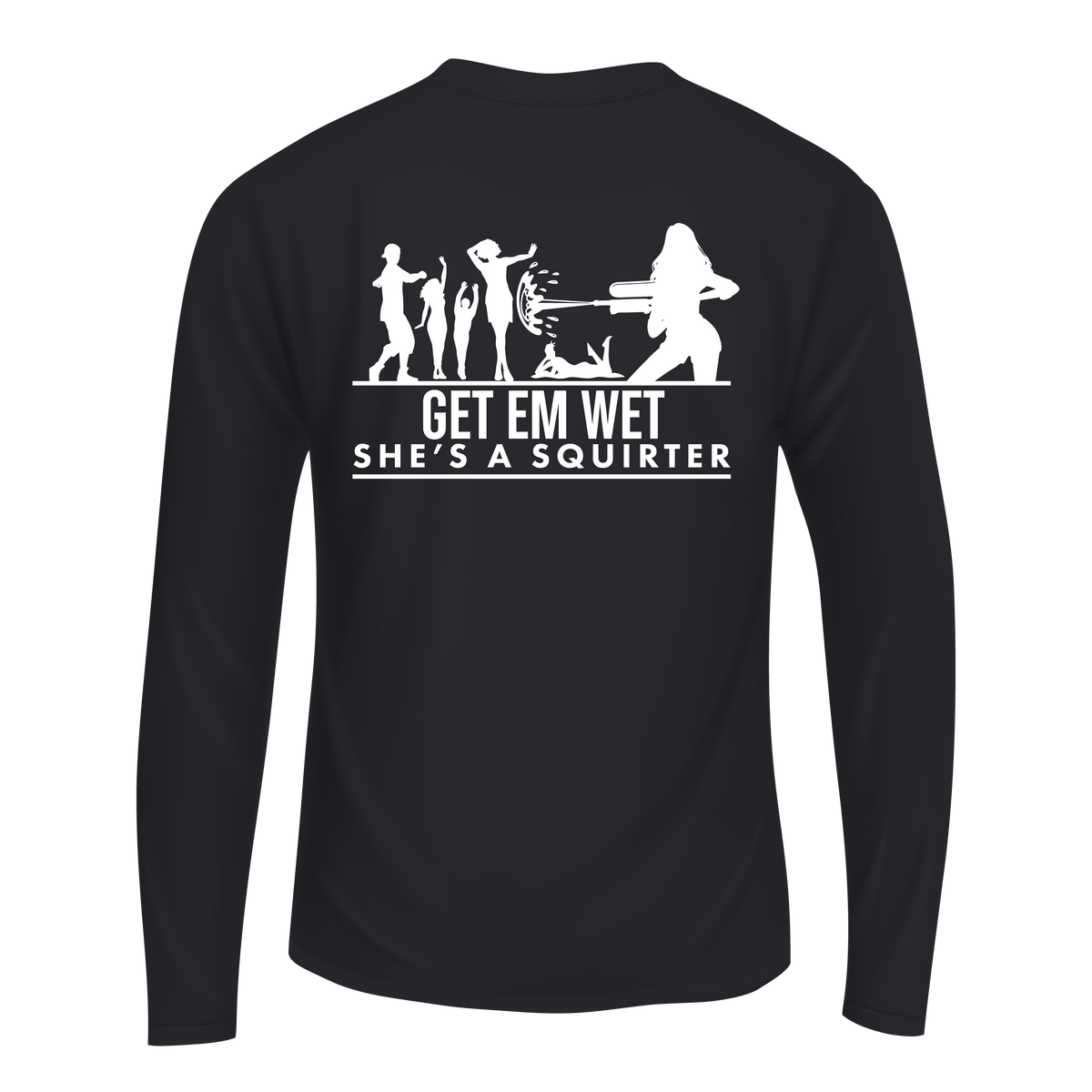 Get Em Wet She's A Squirter Long Sleeve Shirt