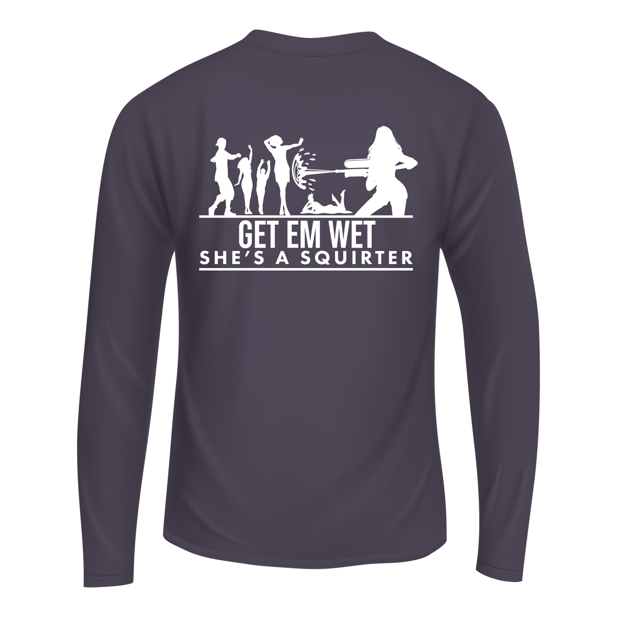 Get Em Wet She's A Squirter Long Sleeve Shirt