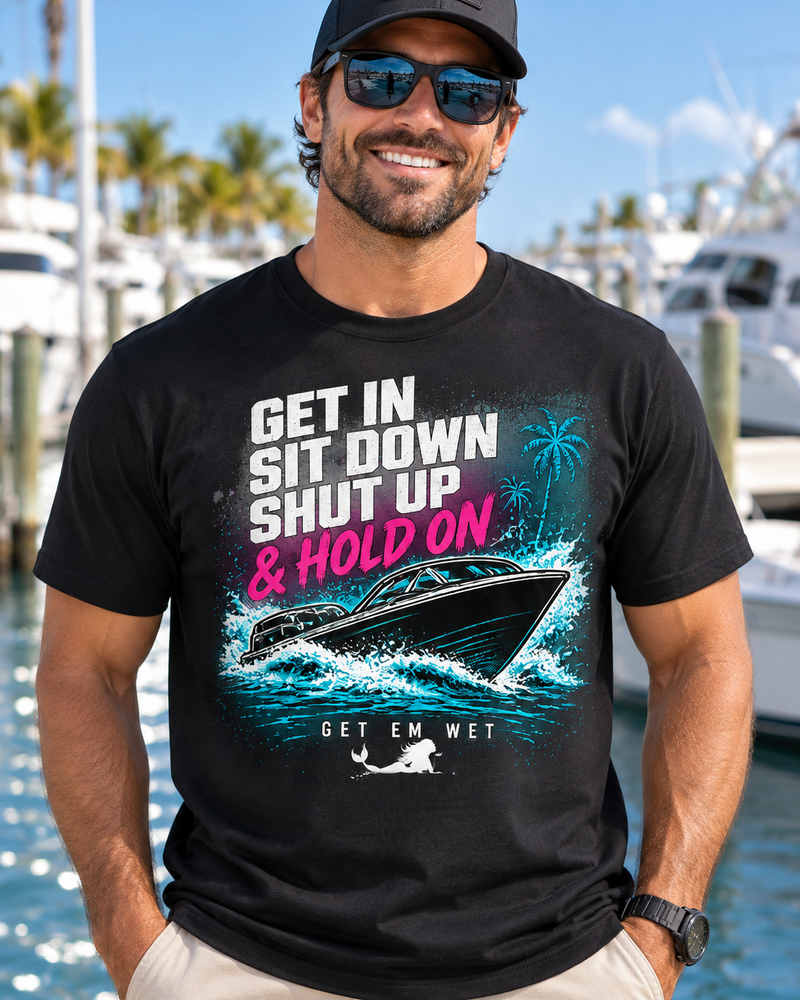 Modeled Get Em Wet shirt design Get In Sit Down Shut Up Hold On